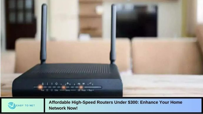 Affordable High-Speed Routers Under $300: Enhance Your Home Network Now!